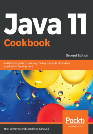 Java 11 Cookbook. A definitive guide to learning the key concepts of modern application development - Second Edition Nick Samoylov, Mohamed Sanaulla - okadka ebooka