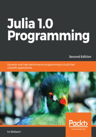 Okładka:Julia 1.0 Programming. Dynamic and high-performance programming to build fast scientific applications - Second Edition 