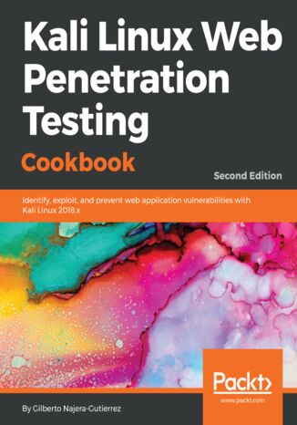 Kali Linux Web Penetration Testing Cookbook. Identify, exploit, and prevent web application vulnerabilities with Kali Linux 2018.x - Second Edition Gilberto Najera-Gutierrez - okadka ebooka