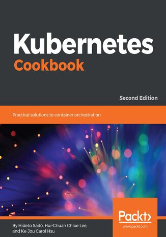 Kubernetes Cookbook. Practical solutions to container orchestration - Second Edition Hideto Saito, Hui-Chuan Chloe Lee, Ke-Jou Carol Hsu - okadka ebooka