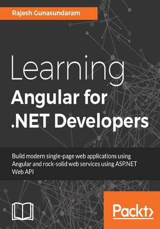 Learning Angular 4 for .NET Developers. Develop dynamic .NET web applications powered by Angular 4 Rajesh Gunasundaram - okadka ebooka