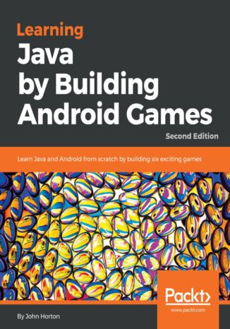 Learning Java by Building Android Games. Learn Java and Android from scratch by building six exciting games - Second Edition John Horton - okadka ebooka