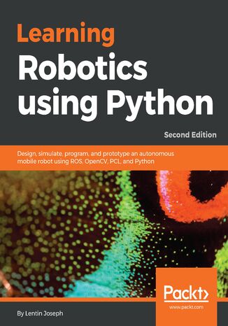 Okładka:Learning Robotics using Python. Design, simulate, program, and prototype an autonomous mobile robot using ROS, OpenCV, PCL, and Python - Second Edition 