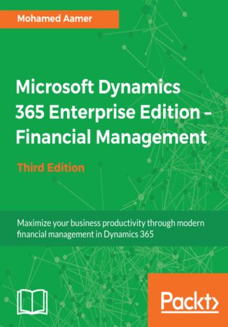 Okładka:Microsoft Dynamics 365 Enterprise Edition - Financial Management. Maximize your business productivity through modern financial management in Dynamics 365 - Third Edition 