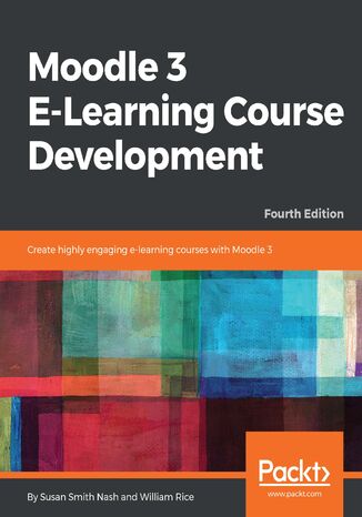 Moodle 3 E-Learning Course Development. Create highly engaging and interactive e-learning courses with Moodle 3 - Fourth Edition Susan Smith Nash, William Rice - okadka ebooka