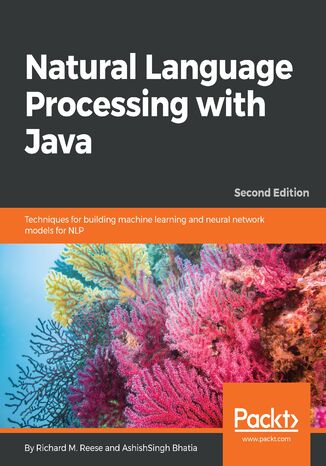Natural Language Processing with Java. Techniques for building machine learning and neural network models for NLP - Second Edition AshishSingh Bhatia, Richard M. Reese - okadka ebooka