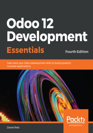 Okładka:Odoo 12 Development Essentials. Fast-track your Odoo development skills to build powerful business applications - Fourth Edition 