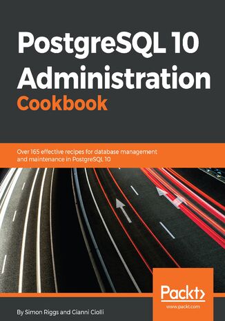 Okładka:PostgreSQL 10 Administration Cookbook. Over 165 effective recipes for database management and maintenance in PostgreSQL 10 - Fourth Edition 