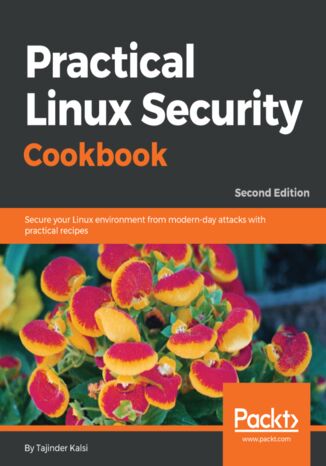 Practical Linux Security Cookbook. Secure your Linux environment from modern-day attacks with practical recipes - Second Edition Tajinder Kalsi - okadka ebooka