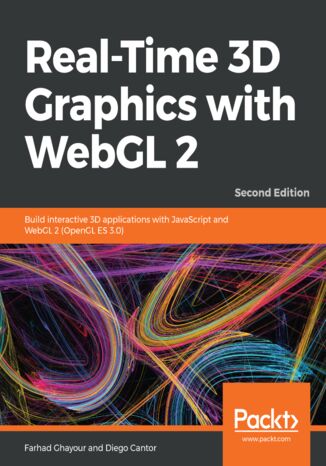 Real-Time 3D Graphics with WebGL 2. Build interactive 3D applications with JavaScript and WebGL 2 (OpenGL ES 3.0) - Second Edition Farhad Ghayour, Diego Cantor - okadka ebooka
