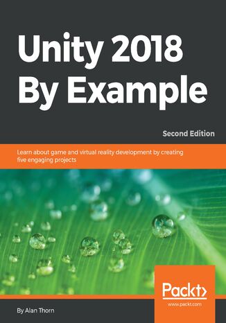 Okładka:Unity 2018 By Example. Learn about game and virtual reality development by creating five engaging projects - Second Edition 