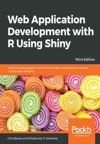 Okładka:Web Application Development with R Using Shiny. Build stunning graphics and interactive data visualizations to deliver cutting-edge analytics - Third Edition 