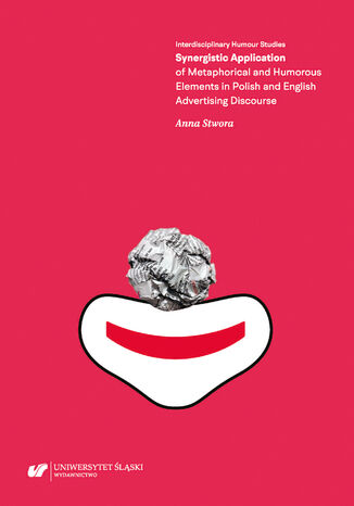 Synergistic Application of Metaphorical and Humorous Elements in Polish and English Advertising Discourse Anna Stwora - okładka książki