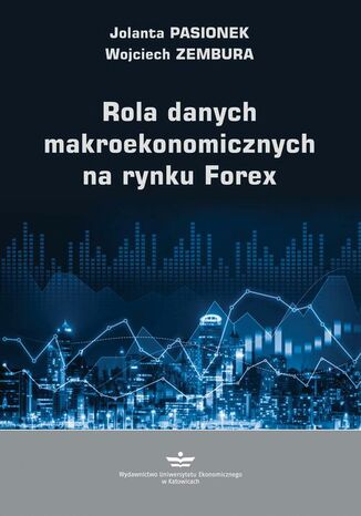 Rola danych makroekonomicznych na rynku Forex Jolanta Pasionek, Wojciech Zembura - okładka książki