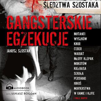 Gangsterskie egzekucje. ledztwa Szostaka Janusz Szostak - okadka audiobooka MP3