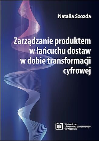 Zarządzanie produktem w łańcuchu dostaw w dobie transformacji cyfrowej Natalia Szozda - okładka ebooka