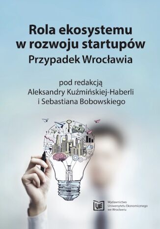 Okładka:Rola ekosystemu w rozwoju startupów. Przypadek Wrocławia 