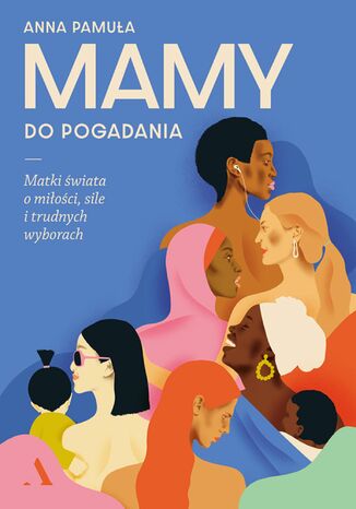 Mamy do pogadania Matki świata o miłości, sile i trudnych wyborach Anna Pamuła - okładka książki