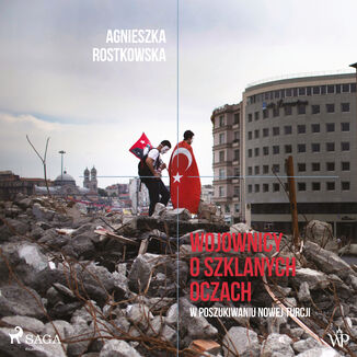 Wojownicy o szklanych oczach. W poszukiwaniu Nowej Turcji Agnieszka Rostkowska - okadka audiobooka MP3