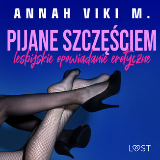 Pijane szczciem  lesbijskie opowiadanie erotyczne Annah Viki M. - okadka audiobooka MP3