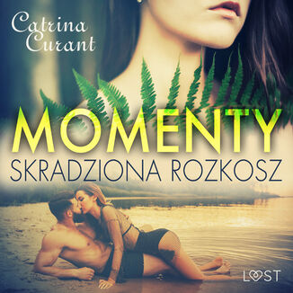 Momenty. Skradziona rozkosz  opowiadanie erotyczne Catrina Curant - okadka audiobooka MP3