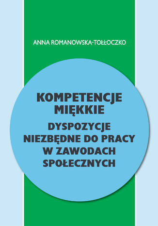 Kompetencje mikkie - dyspozycje niezbdne do pracy w zawodach spoecznych Anna Romanowska-Tooczko - okadka ebooka