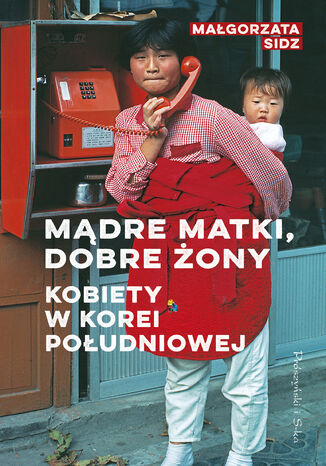 Mądre matki, dobre żony. Kobiety w Korei Południowej Małgorzata Sidz - okładka książki