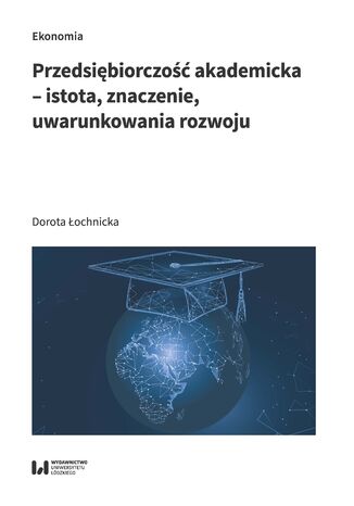 Przedsiębiorczość akademicka - istota, znaczenie, uwarunkowania rozwoju Dorota Łochnicka - okładka książki