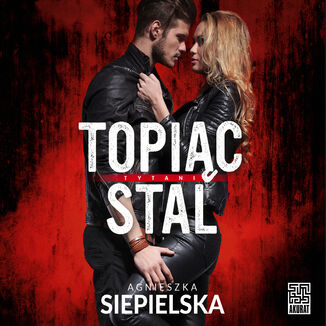 Topiąc stal Agnieszka Siepielska - okładka audiobooka MP3