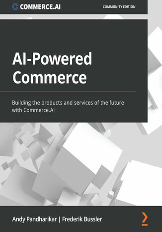 AI-Powered Commerce. Building the products and services of the future with Commerce.AI Andy Pandharikar, Frederik Bussler - okadka ebooka
