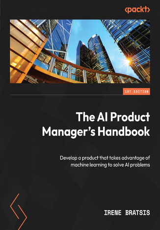 The AI Product Manager's Handbook. Develop a product that takes advantage of machine learning to solve AI problems Irene Bratsis - okadka audiobooks CD