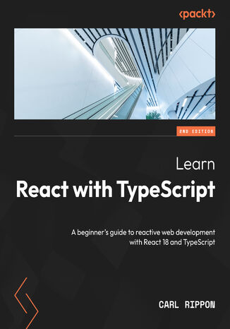 Learn React with TypeScript. A beginner's guide to reactive web development with React 18 and TypeScript - Second Edition Carl Rippon - okadka ebooka