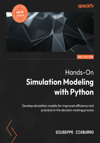 Hands-On Simulation Modeling with Python. Develop simulation models for improved efficiency and precision in the decision-making process - Second Edition Giuseppe Ciaburro - okadka audiobooks CD