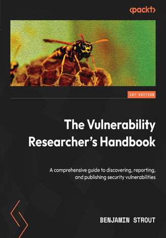 Okładka:The Vulnerability Researcher's Handbook. A comprehensive guide to discovering, reporting, and publishing security vulnerabilities 
