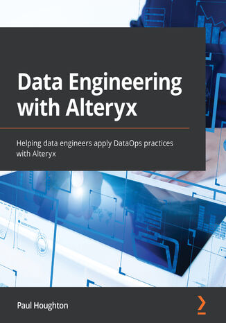 Data Engineering with Alteryx. Helping data engineers apply DataOps practices with Alteryx Paul Houghton - okadka ebooka