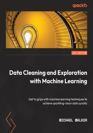 Okładka:Data Cleaning and Exploration with Machine Learning. Get to grips with machine learning techniques to achieve sparkling-clean data quickly 