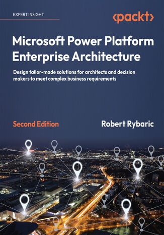 Microsoft Power Platform Enterprise Architecture. Design tailor-made solutions for architects and decision makers to meet complex business requirements - Second Edition Robert Rybaric - okadka ebooka