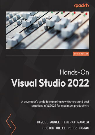 Okładka:Hands-On Visual Studio 2022. A developer's guide to exploring new features and best practices in VS2022 for maximum productivity 