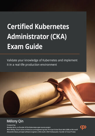 Okładka:Certified Kubernetes Administrator (CKA) Exam Guide. Validate your knowledge of Kubernetes and implement it in a real-life production environment 