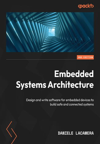 Embedded Systems Architecture. Design and write software for embedded devices to build safe and connected systems - Second Edition Daniele Lacamera - okadka audiobooks CD