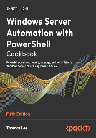 Okładka:Windows Server Automation with PowerShell Cookbook. Powerful ways to automate, manage, and administrate Windows Server 2022 using PowerShell 7.2 - Fifth Edition 