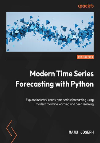 Okładka:Modern Time Series Forecasting with Python. Explore industry-ready time series forecasting using modern machine learning and deep learning 