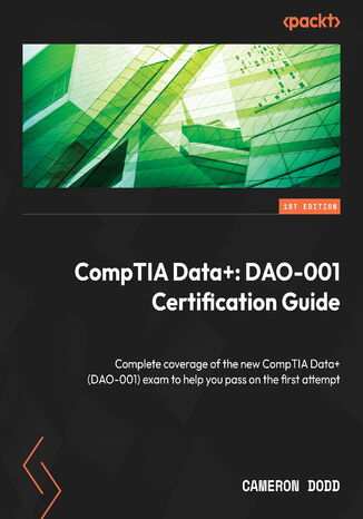 Okładka:CompTIA Data+: DAO-001 Certification Guide. Complete coverage of the new CompTIA Data+ (DAO-001) exam to help you pass on the first attempt 