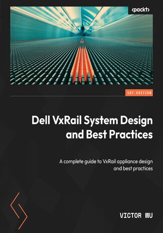 Dell VxRail System Design and Best Practices. A complete guide to VxRail appliance design and best practices Victor Wu - okadka ebooka