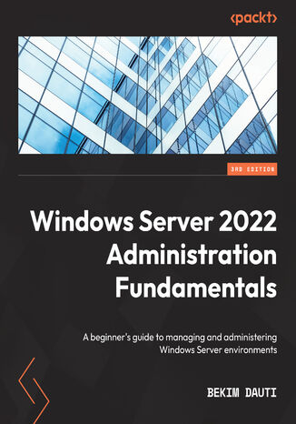 Okładka:Windows Server 2022 Administration Fundamentals. A beginner's guide to managing and administering Windows Server environments - Third Edition 
