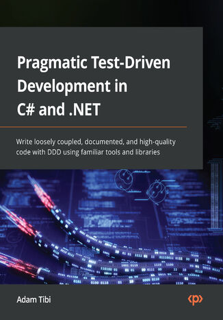 Pragmatic Test-Driven Development in C# and .NET. Write loosely coupled, documented, and high-quality code with DDD using familiar tools and libraries Adam Tibi - okadka audiobooks CD