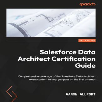 Salesforce Data Architect Certification Guide. Comprehensive coverage of the Salesforce Data Architect exam content to help you pass on the first attempt Aaron Allport - okadka audiobooka MP3