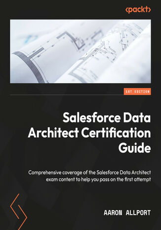 Salesforce Data Architect Certification Guide. Comprehensive coverage of the Salesforce Data Architect exam content to help you pass on the first attempt Aaron Allport - okadka audiobooks CD