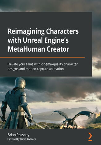 Reimagining Characters with Unreal Engine's MetaHuman Creator. Elevate your films with cinema-quality character designs and motion capture animation Brian Rossney, Ciaran Kavanagh - okadka ebooka