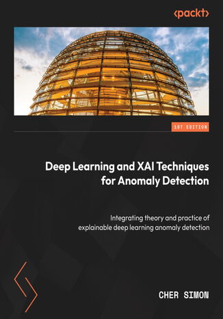 Deep Learning and XAI Techniques for Anomaly Detection. Integrate the theory and practice of deep anomaly explainability Cher Simon, Jeff Barr - okadka ebooka